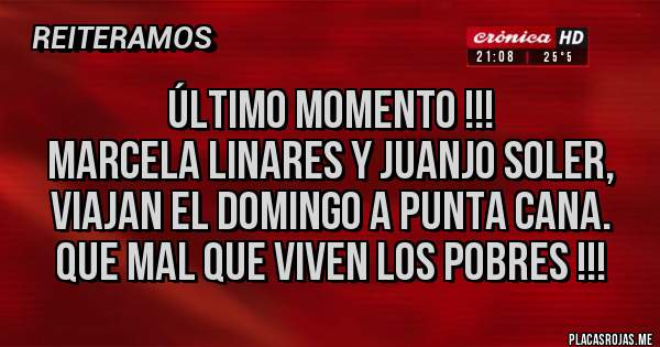 Placas Rojas - Último momento !!!
Marcela Linares y Juanjo Soler, viajan el domingo a Punta Cana. 
Que mal que viven los pobres !!!