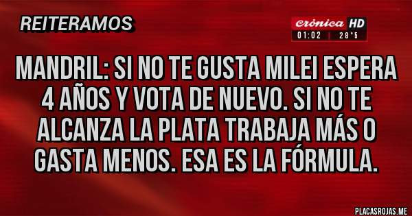 Placas Rojas - Mandril: si no te gusta Milei espera 4 años y vota de nuevo. Si no te alcanza la plata trabaja más o gasta menos. Esa es la fórmula.
