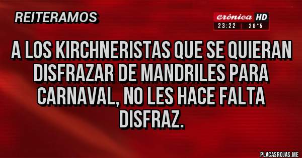 Placas Rojas - A los kirchneristas que se quieran disfrazar de mandriles para carnaval, no les hace falta disfraz.