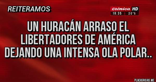 Placas Rojas - Un Huracán arraso el libertadores de América dejando una intensa ola polar..