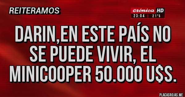 Placas Rojas - Darin,en este país no se puede vivir, el minicooper 50.000 u$s.