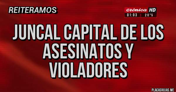 Placas Rojas - Juncal capital de los asesinatos y violadores