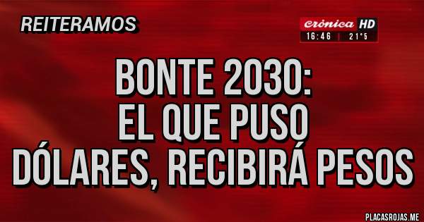 Placas Rojas - bonte 2030:                                   el que puso dólares, recibirá pesos