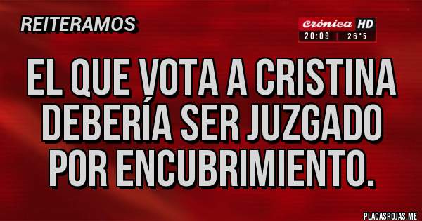 Placas Rojas - El que vota a Cristina debería ser juzgado por encubrimiento.