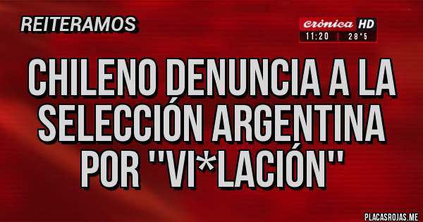 Placas Rojas - Chileno denuncia a la selección argentina por ''vi*lación''
