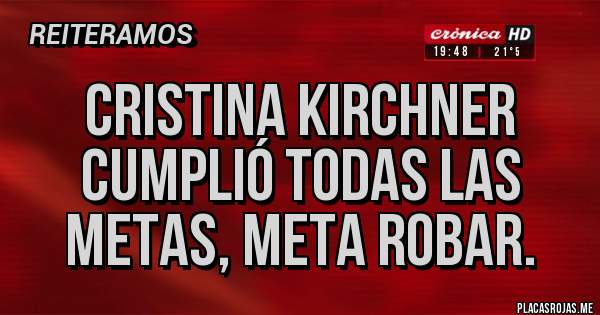 Placas Rojas - Cristina Kirchner cumplió todas las metas, meta robar.