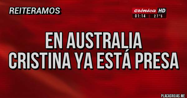 Placas Rojas - En Australia 
Cristina ya está presa 