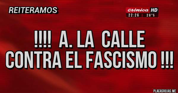 Placas Rojas - !!!!  A. La  calle contra el fascismo !!!