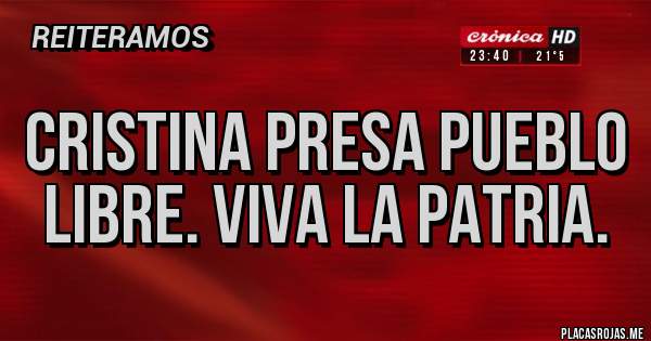 Placas Rojas - Cristina presa pueblo libre. Viva la patria.