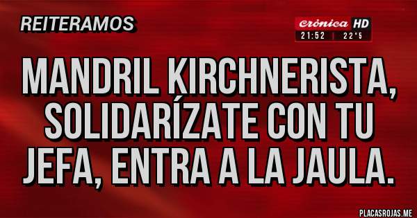 Placas Rojas - Mandril kirchnerista, solidarízate con tu jefa, entra a la jaula.