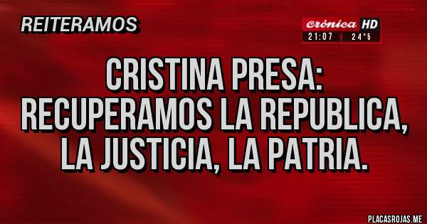 Placas Rojas - Cristina presa: recuperamos la republica, la justicia, la patria.