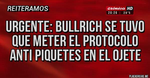 Placas Rojas - Urgente: Bullrich se tuvo que meter el protocolo Anti piquetes en el ojete