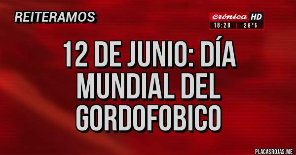 Placas Rojas - 12 de junio: Día mundial del GORDOFOBICO 