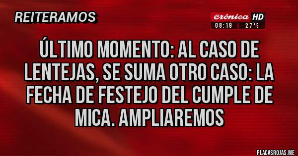 Placas Rojas - Último Momento: al caso de lentejas, se suma otro caso: la fecha de festejo del cumple de Mica. Ampliaremos 