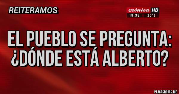 Placas Rojas - EL PUEBLO SE PREGUNTA:
¿DÓNDE ESTÁ ALBERTO?