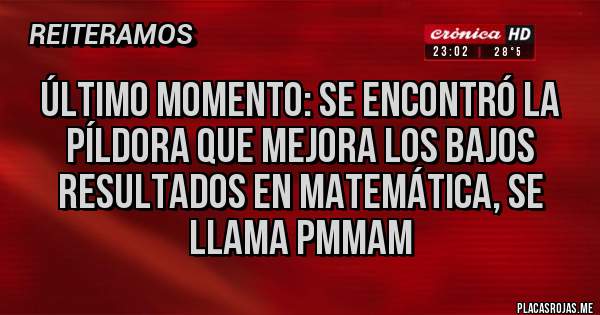Placas Rojas - Último momento: se encontró la píldora que mejora los bajos resultados en matemática, se llama PMMAM