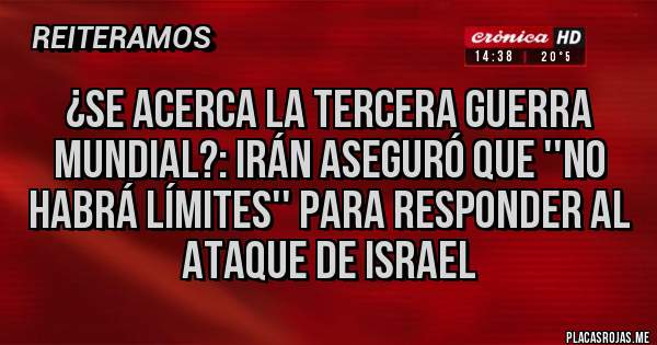 Placas Rojas - ¿SE ACERCA LA TERCERA GUERRA MUNDIAL?: IRÁN ASEGURÓ QUE ''NO HABRÁ LÍMITES'' PARA RESPONDER AL ATAQUE DE ISRAEL