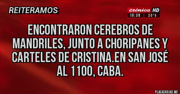 Placas Rojas - Encontraron cerebros de mandriles, junto a choripanes y carteles de Cristina.en San José al 1100, caba.