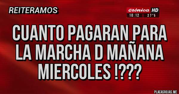 Placas Rojas - CUANTO PAGARAN PARA LA MARCHA D Mañana MIERCOLES !??? 