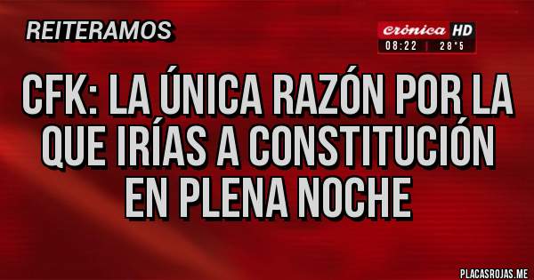 Placas Rojas - cfk: la única razón por la que irías a constitución en plena noche