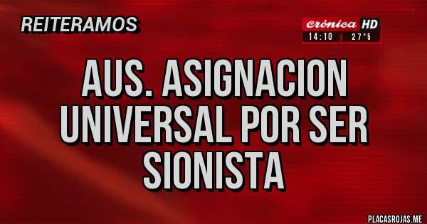 Placas Rojas - AUS. Asignacion universal por ser sionista