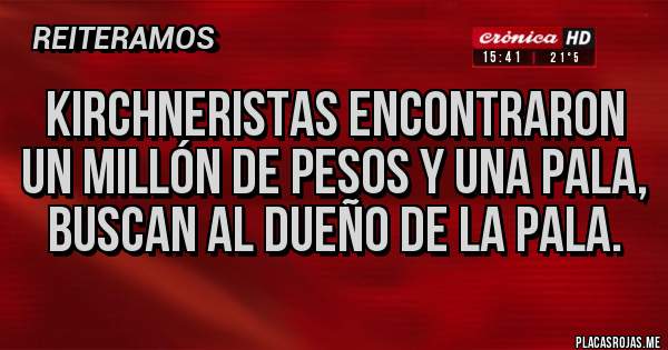 Placas Rojas - Kirchneristas encontraron un millón de pesos y una pala, buscan al dueño de la pala.