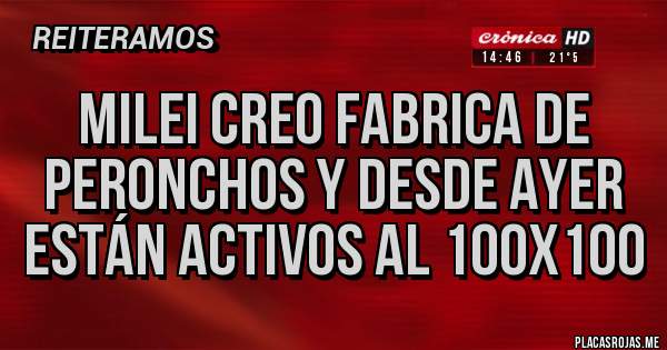 Placas Rojas - Milei Creo Fabrica de Peronchos y desde ayer están activos al 100x100