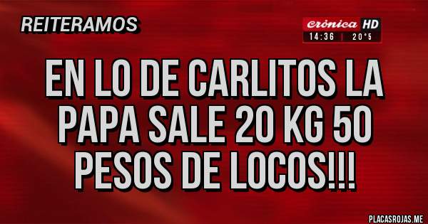 Placas Rojas - En lo de Carlitos la papa sale 20 kg 50 pesos de locos!!!