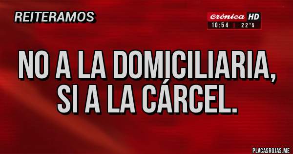 Placas Rojas - No a la domiciliaria, si a la cárcel.