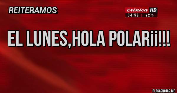 Placas Rojas - El lunes,hola polar¡¡!!!
