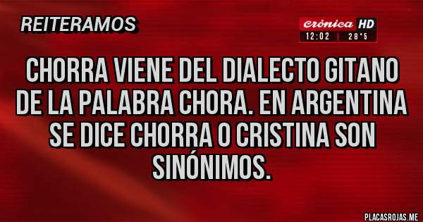 Placas Rojas - Chorra viene del dialecto gitano de la palabra chora. En Argentina se dice chorra o Cristina son sinónimos.