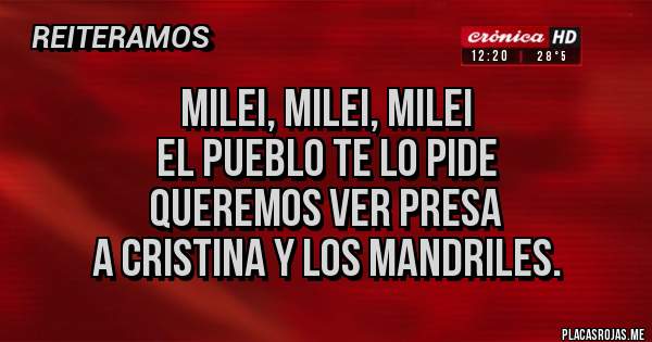 Placas Rojas -  Milei, Milei, Milei
El pueblo te lo pide
Queremos ver presa
A Cristina y los mandriles.