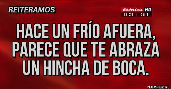 Placas Rojas - Hace un frío afuera, parece que te abraza un hincha de boca.