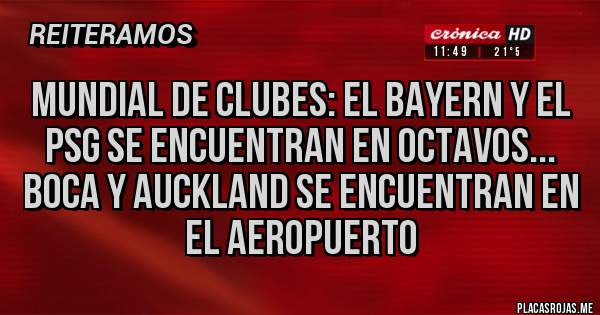 Placas Rojas - Mundial de clubes: El Bayern y el PSG se encuentran en octavos... Boca y Auckland se encuentran en el aeropuerto