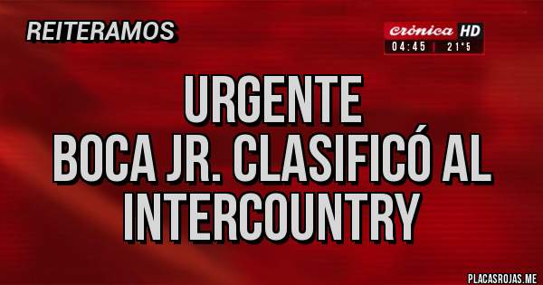 Placas Rojas - URGENTE
BOCA Jr. Clasificó al INTERCOUNTRY
