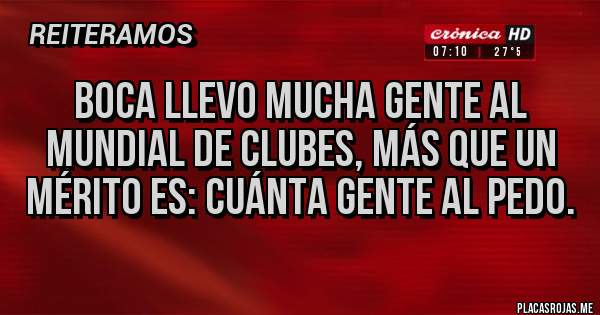 Placas Rojas - Boca llevo mucha gente al mundial de clubes, más que un mérito es: cuánta gente al pedo.