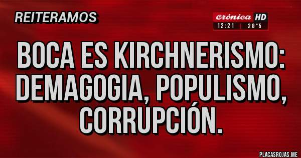 Placas Rojas - Boca es kirchnerismo: demagogia, populismo, corrupción.