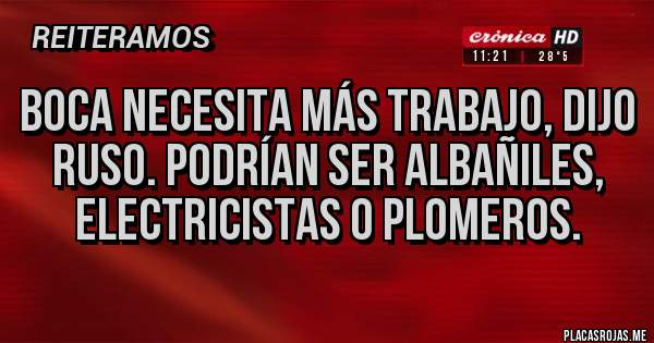 Placas Rojas - Boca necesita más trabajo, dijo ruso. Podrían ser albañiles, electricistas o plomeros.