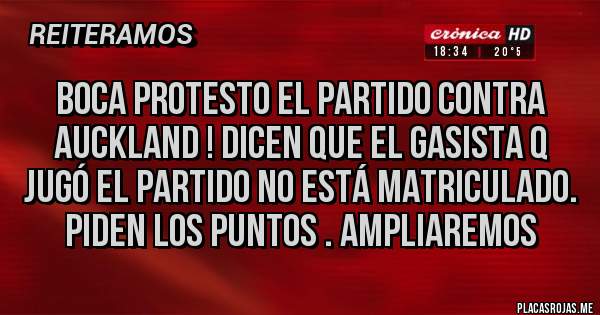 Placas Rojas - Boca protesto el partido contra auckland ! Dicen que el gasista q jugó el partido no está matriculado. Piden los puntos . Ampliaremos