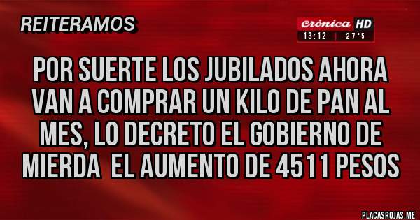 Placas Rojas - Por suerte los jubilados ahora van a comprar un kilo de pan al mes, lo decreto el gobierno de mierda  el aumento de 4511 pesos