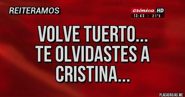 Placas Rojas - volve tuerto...
te olvidastes a cristina...