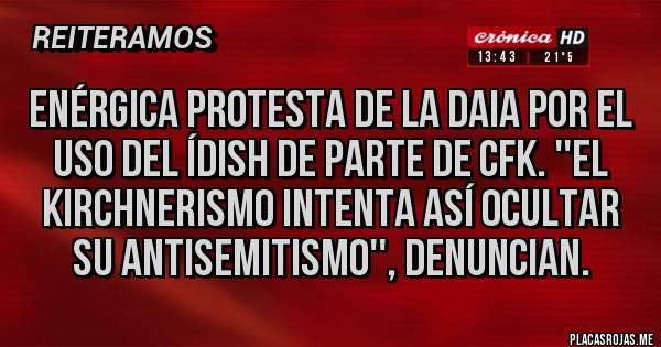 Placas Rojas - Enérgica protesta de la DAIA por el uso del ídish de parte de CFK. ''El kirchnerismo intenta así ocultar su antisemitismo'', denuncian.