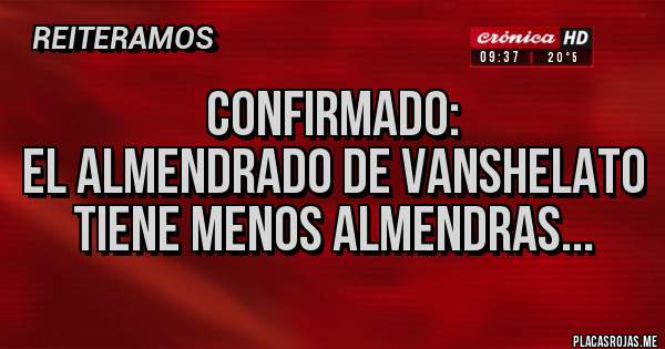 Placas Rojas - CONFIRMADO:
EL ALMENDRADO DE VANSHELATO TIENE MENOS ALMENDRAS...