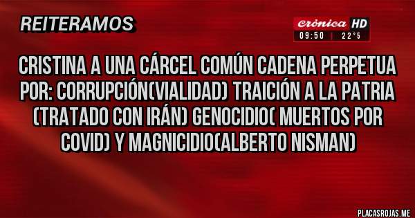 Placas Rojas - Cristina a una cárcel común cadena perpetua por: corrupción(vialidad) traición a la patria (tratado con Irán) genocidio( muertos por COVID) y magnicidio(Alberto Nisman)
