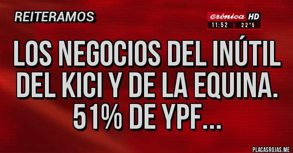 Placas Rojas - Los negocios del inútil del Kici y de la equina. 51% de YPF...