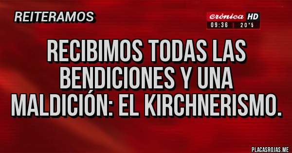 Placas Rojas - Recibimos todas las bendiciones y una maldición: el kirchnerismo.