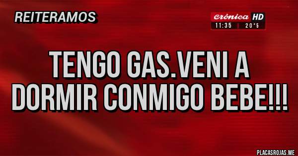 Placas Rojas - Tengo gas.veni a dormir conmigo bebe!!!