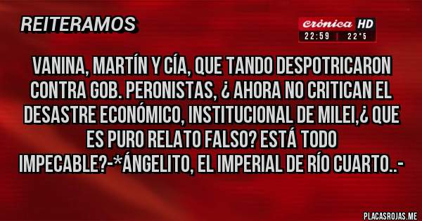 Placas Rojas - VANINA, MARTÍN Y CÍA, QUE TANDO DESPOTRICARON CONTRA GOB. PERONISTAS, ¿ AHORA NO CRITICAN EL DESASTRE ECONÓMICO, INSTITUCIONAL DE MILEI,¿ QUE ES PURO RELATO FALSO? ESTÁ TODO IMPECABLE?-*Ángelito, el Imperial de Río Cuarto..-