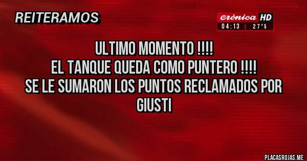 Placas Rojas - ULTIMO MOMENTO !!!!
El tanque queda como puntero !!!!
se le sumaron los puntos reclamados por Giusti 
