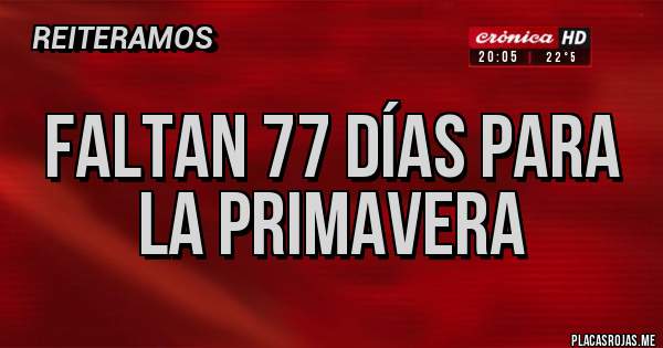 Placas Rojas - FALTAN 77 DÍAS PARA LA PRIMAVERA 